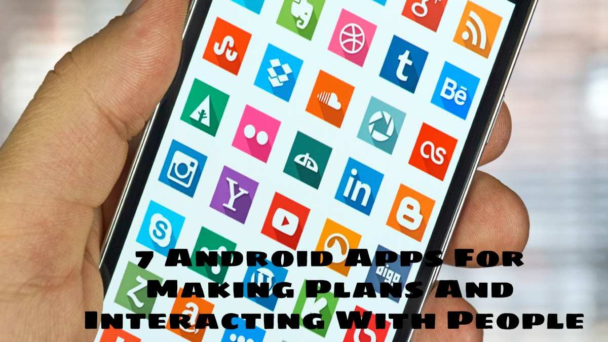 7 Android Apps For Making Plans And Interacting With People