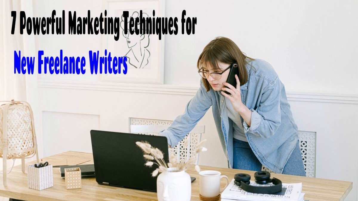7 Powerful Marketing Techniques For New Freelance Writers