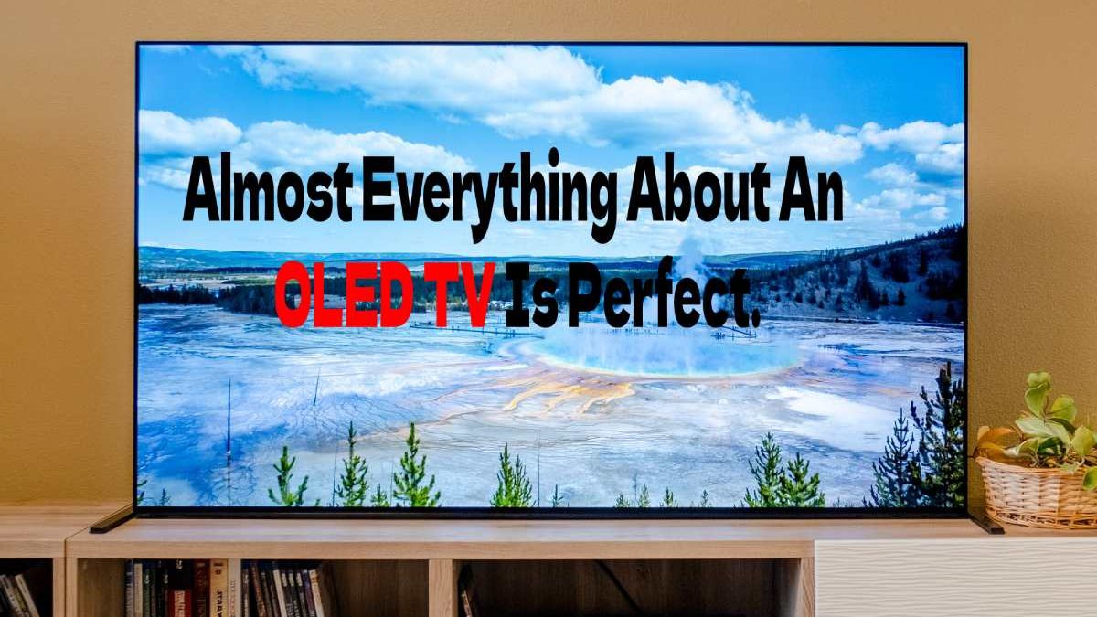 Almost Everything About An OLED TV Is Perfect.