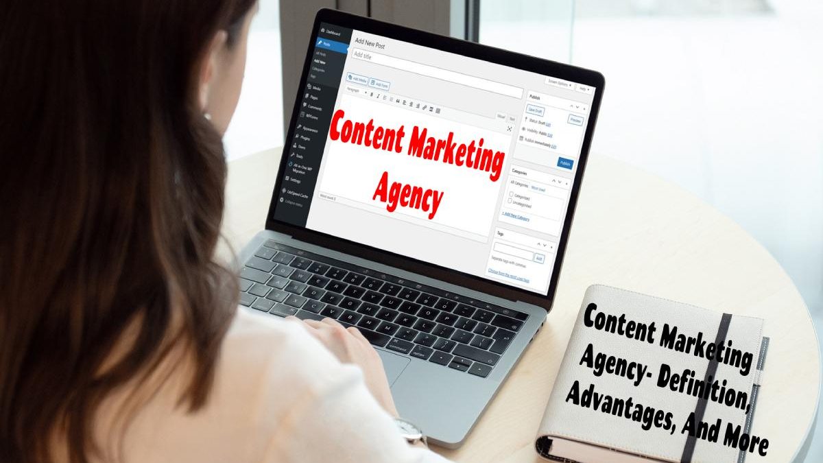 Content Marketing Agency- Definition, Advantages, And More