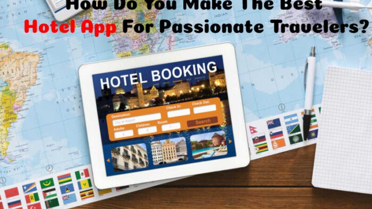 How Do You Make The Best Hotel App For Passionate Travelers?