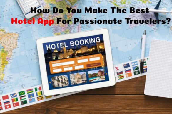 How Do You Make The Best Hotel App For Passionate Travelers