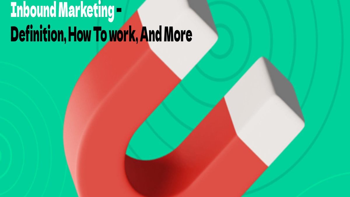 Inbound Marketing – Definition, How To work, And More