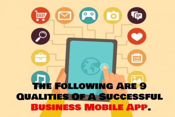 The Following Are 9 Qualities Of A Successful Business Mobile App.