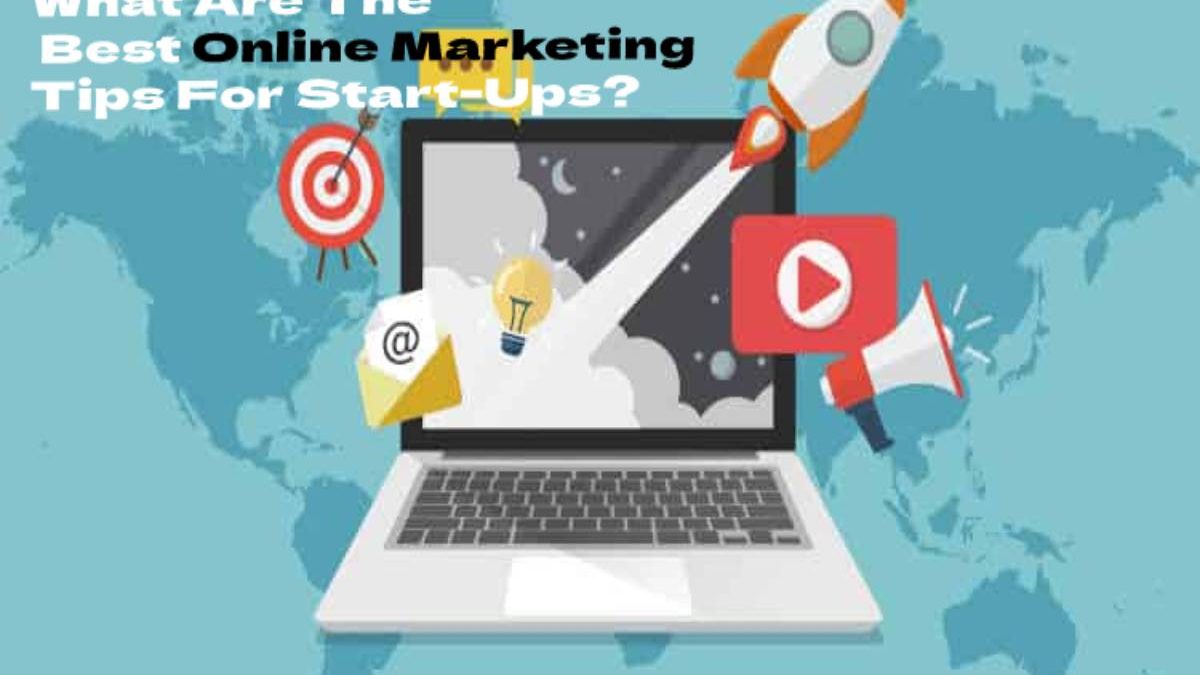 What Are The Best Online Marketing Tips For Start-Ups?