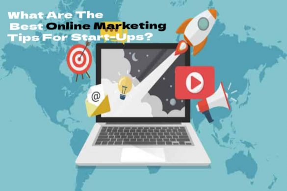 What Are The Best Online Marketing Tips For Start-Ups