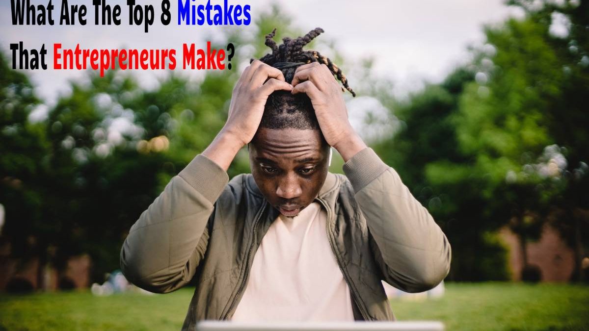 What Are The Top 9 Mistakes That Entrepreneurs Make?