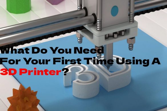 What Do You Need For Your First Time Using A 3D Printer?
