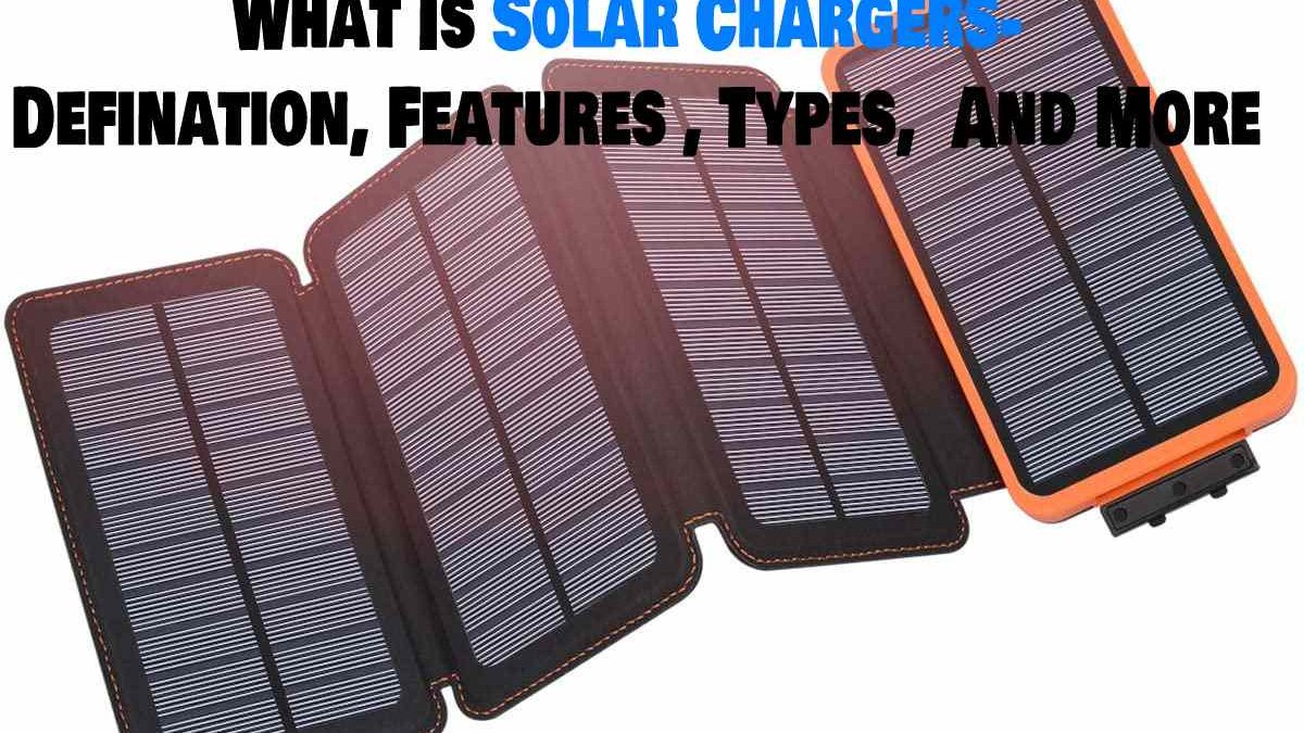 What Is Solar Chargers- Defination, Features , Types,  And More