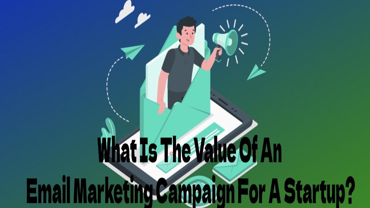 What Is The Value Of An Email Marketing Campaign For A Startup?