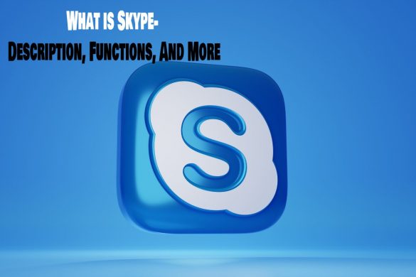 What is Skype- Description, Functions, And More