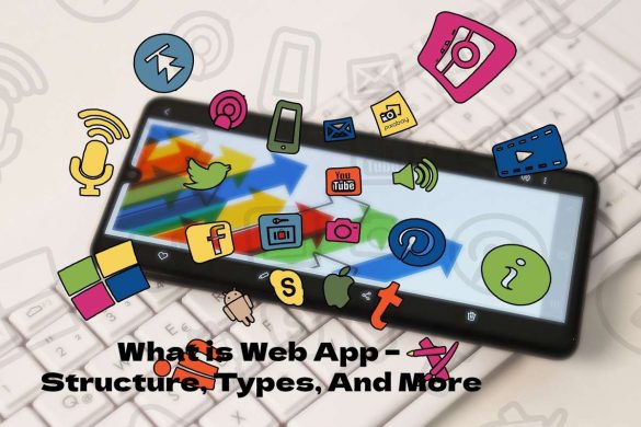 What is Web App – Structure, Types, And More