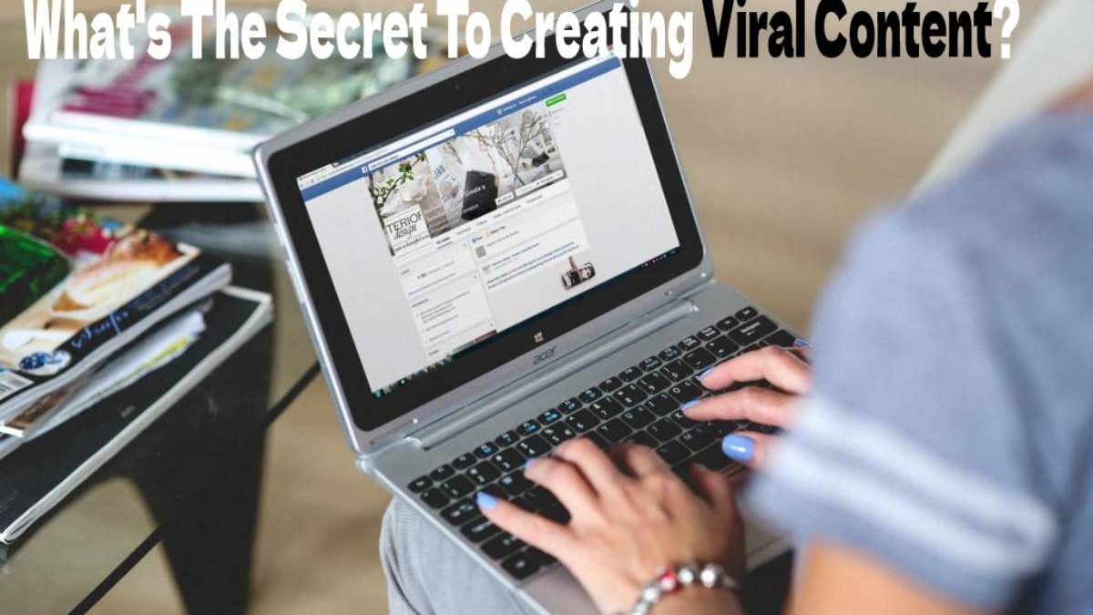 What’s The Secret To Creating Viral Content 2022?