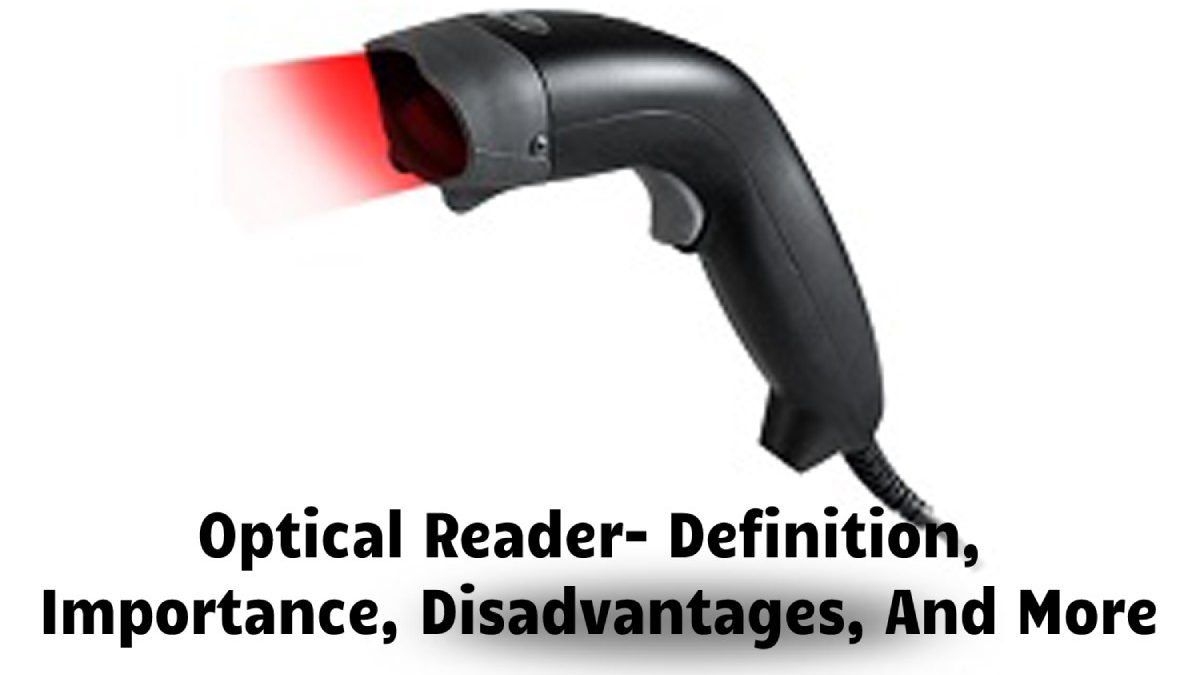 Optical Reader- Definition, Importance, Disadvantages, And More