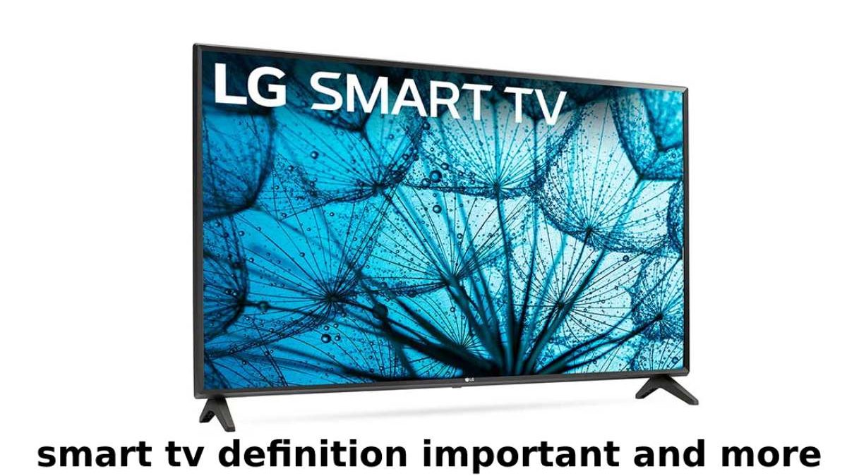 Smart TV- Definition, Important, And More