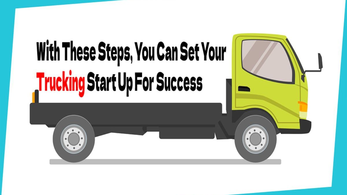 With These Steps, You Can Set Your Trucking Start Up For Success 
