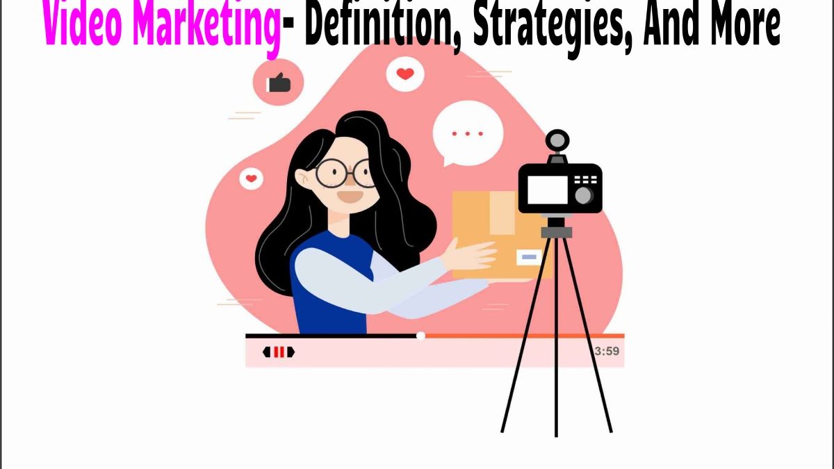 Video Marketing- Definition, Strategies, And More